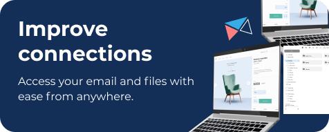 Improve connections - Access your email and files with ease from anywhere.